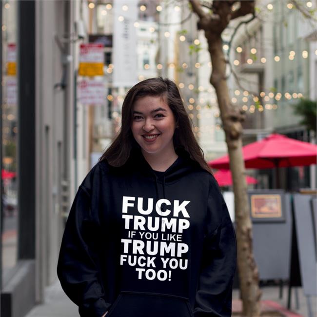 Fuck Trump If You Like Trump Fuck You Too Hoodie Sweatshirt
