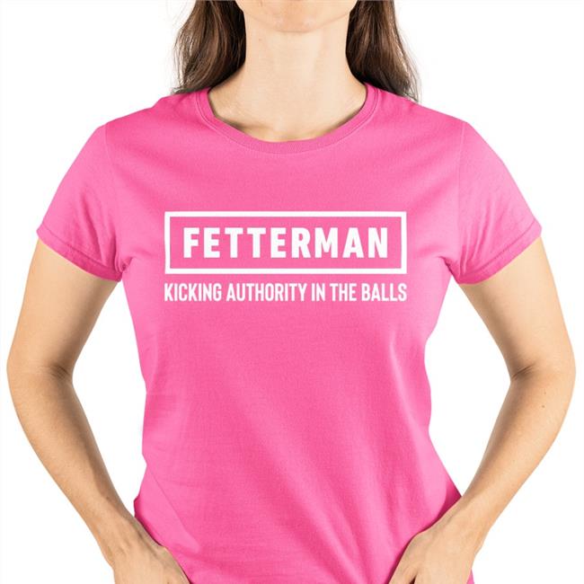 Fetterman Kicking Authority In The Balls Tee