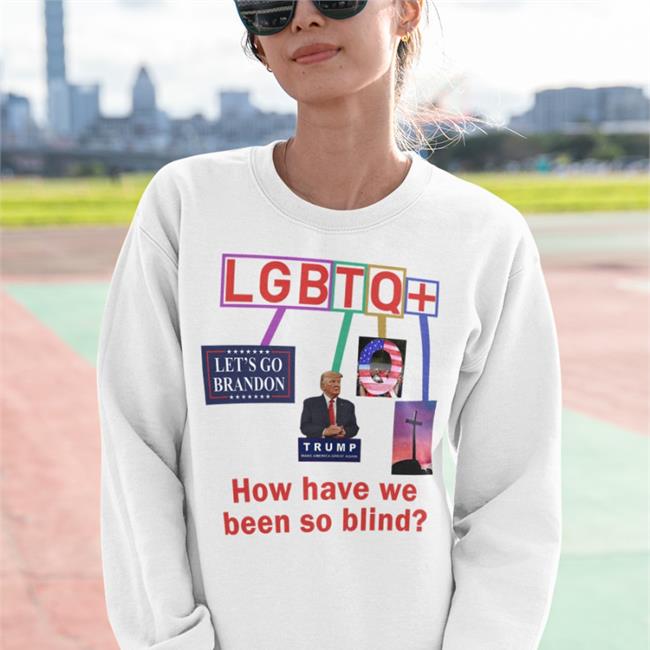 Lgbtq How Have We Been So Blind Tee Bigwillyitguy99 Lgbtq How Have We Been So Blind Shirt Brandon Trump