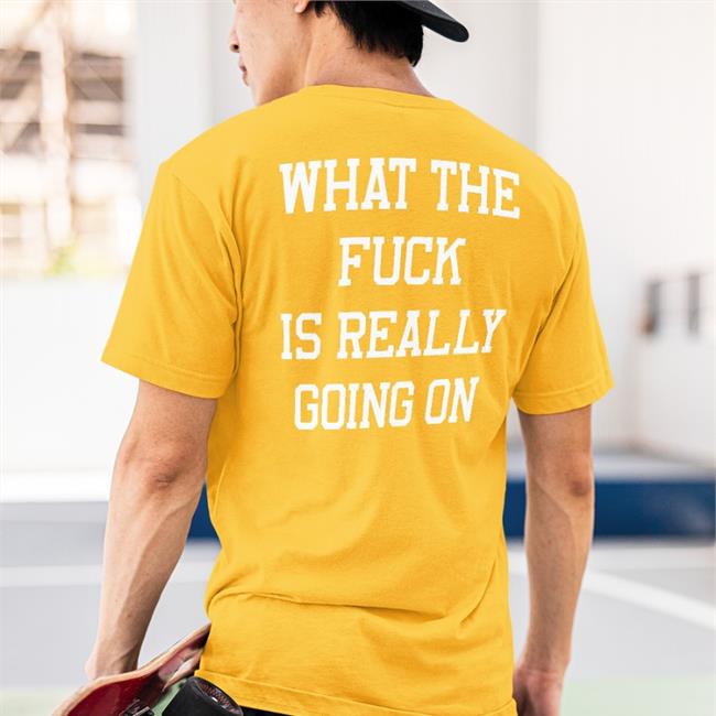 Shirtsthtgohard What The Fuck Is Really Going On Shirt Shirts That Go Hard What The Fuck Is Really Going On Shirt