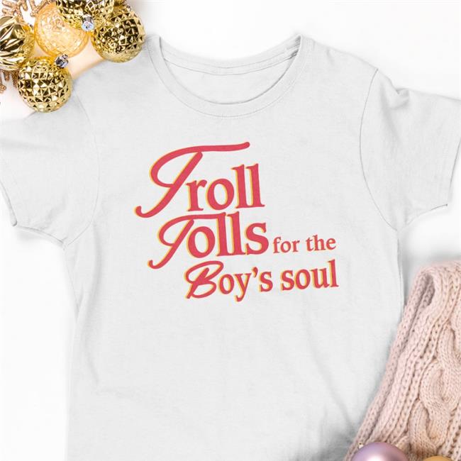 Shirtsthtgohard Troll Tolls For The Boy’S Soul Shirt White Shirts That Go Hard Merch Troll Tolls For The Boy’S Soul T Shirts