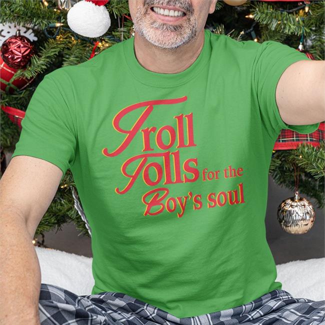 Troll Tolls For The Boy’S Soul Shirts Shirts That Go Hard