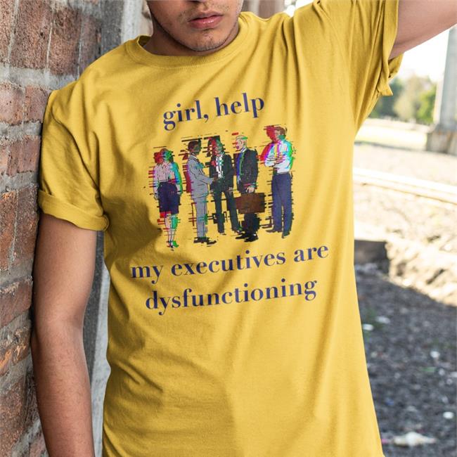 Girl Help My Executives Are Dysfunctioning Tee