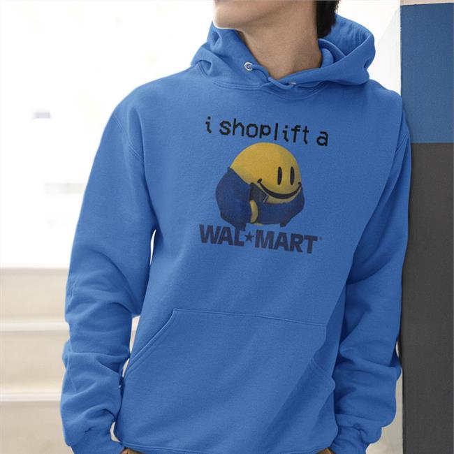 I Shoplift At Walmart Hoodie Shirtsthtgohard