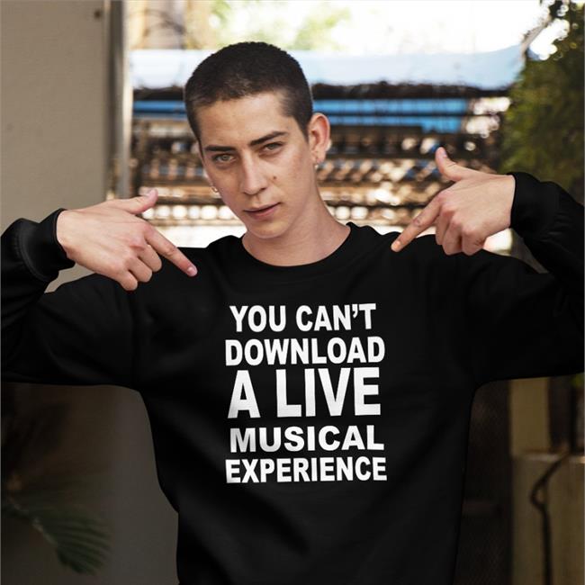 You Can't Download A Live Musical Experience T Shirt
