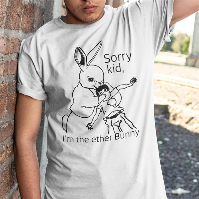 Shirts That Go Hard Sorry Kid I'm The Ether Bunny Shirt Shirts That Go Hard Shirtsthtgohard Sorry Kid I'm The Ether Bunny Shirt