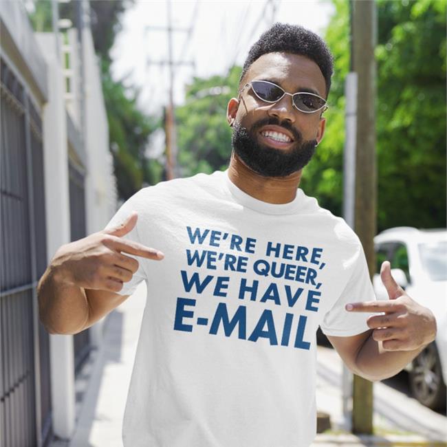 We’Re Here, We’Re Queer We Have E-Mail Sweatshirt