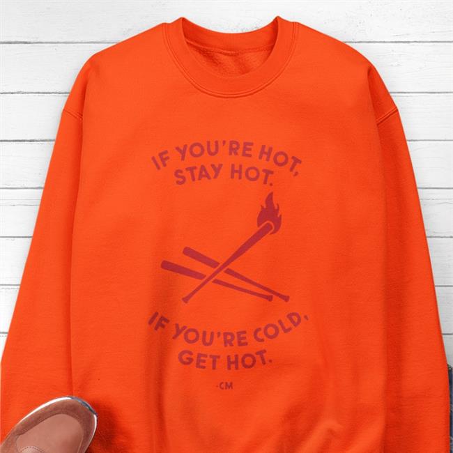 Hog Island Press Store If You're Hot Stay Hot If You're Cold Get Hot Shirt Charlie Manuel