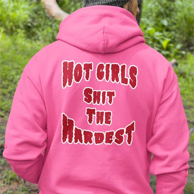 Hot Girls Shit The Hardest Tee Shirt Shirts That Go Hard Merch