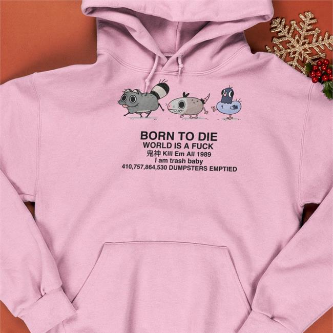 Born To Die World Is A Fuck I Am Trash Baby Dumpsters Emptied Shirt Doodlelotl Doodlelot