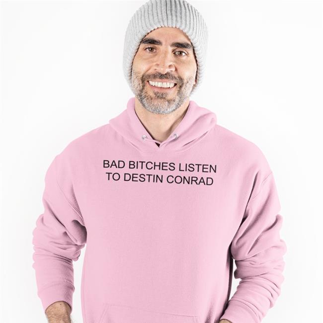 Destinconrad Bad Bitches Listen To Destin Conrad T Shirt White