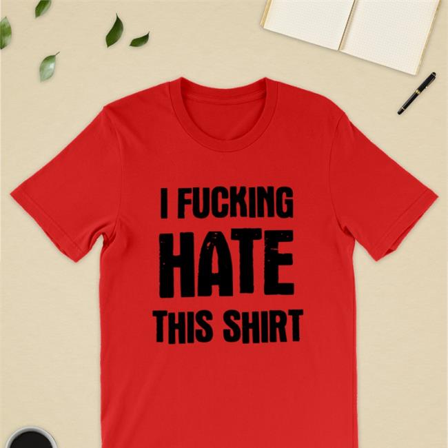 I Fucking Hate This Shirt Luccainternational