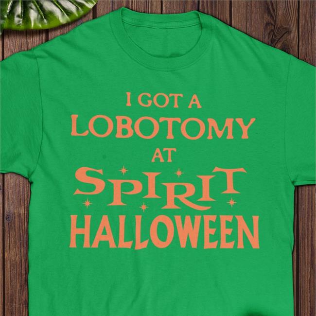 Cryingintheclub I Got A Lobotomy At Spirit Halloween Shirt