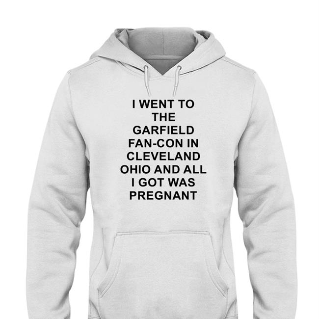 Shirts With Threatening Auras I Went To The Garfield Fan-Con In Cleveland Ohio And All I Got Was Pregnant Hooded Sweatshirt