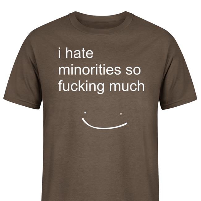 Matt Blargmyshnoople I Hate Minorities So Fucking Much Shirt Dream Merch