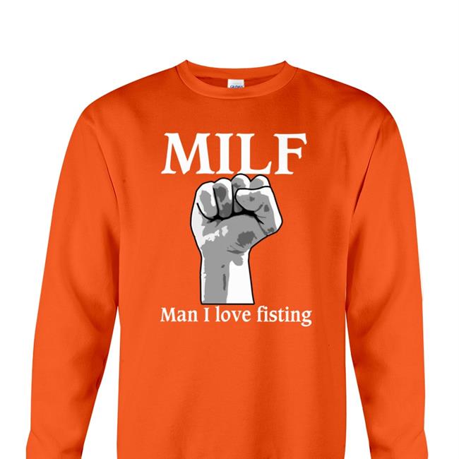 Milf Man I Love Fisting Shirt
