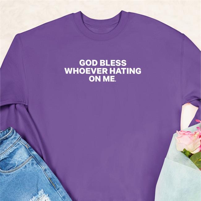 Rubythevalley God Bless Whoever Hating On Me Shirt