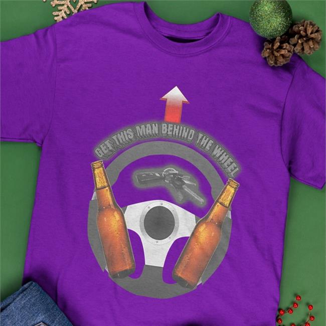Unprofessional Apparel Get This Man Behind The Wheel T Shirts