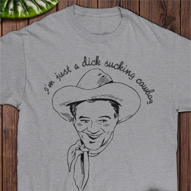 Shirtsthtgohard Shirts That Go Hard I'm Just A Dick Sucking Cowboy Shirt