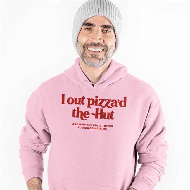I Out Pizza'd The Hut And Now The Cia Is Trying To Assassinate Me Hoodie