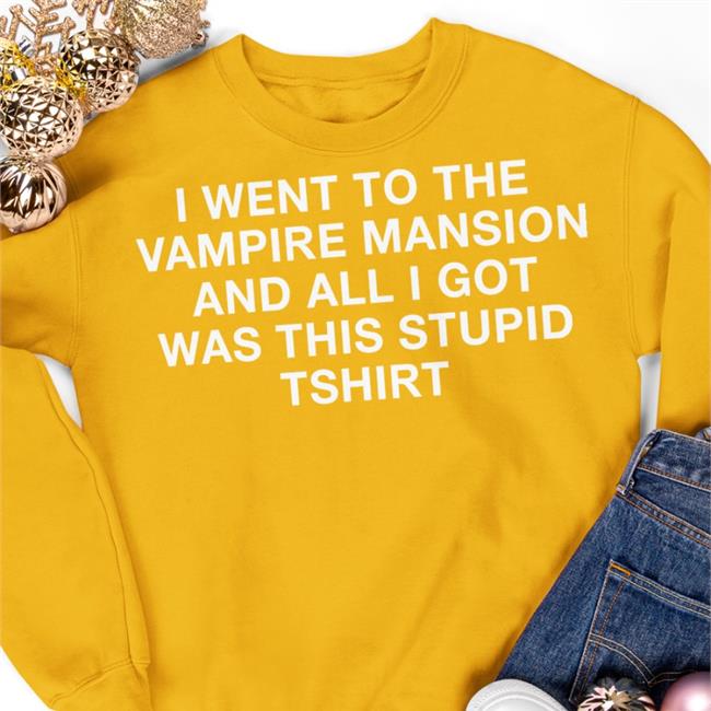 I Went To The Vampire Mansion And All I Got Was This Stupid Tshirt Shirt Black