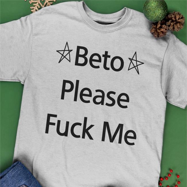 Beto O'rourke Beto Please Fuck Me T Shirts Muddermss