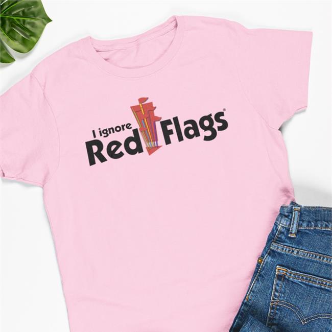 I Ignore Red Flags Shirt Shirtsthtgohard