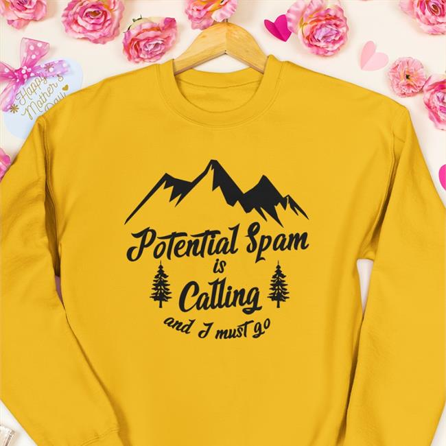 Potential Spam Is Calling And I Must Go Shirts Shirts That Go Hard