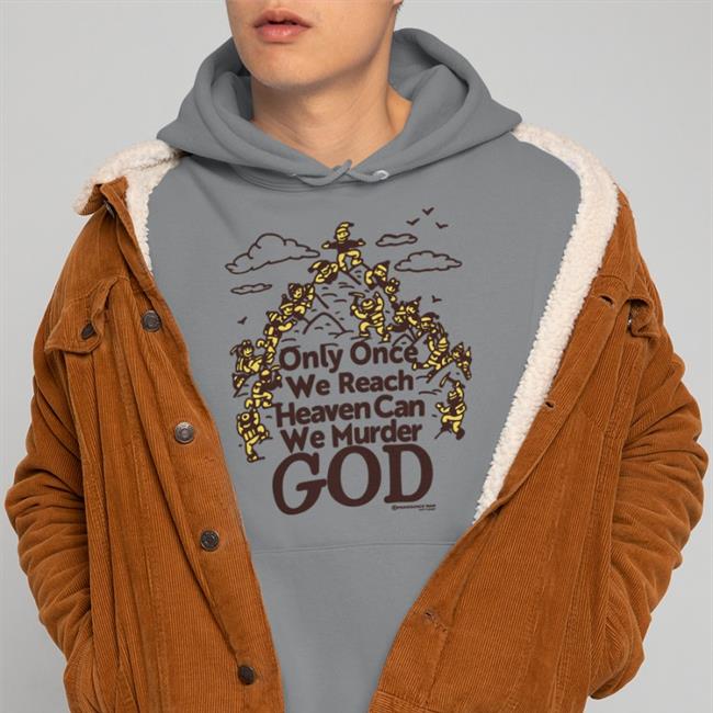 Only Once We Reach Heaven Can We Murder God Tee Shirts