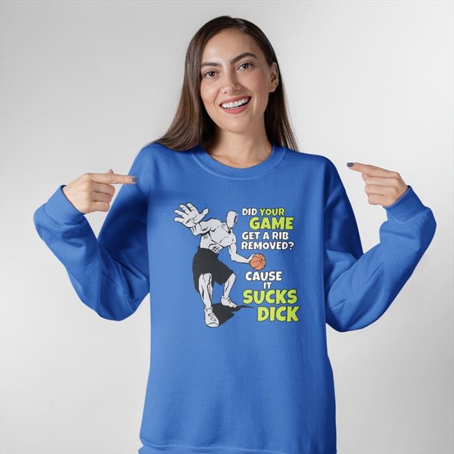 Did Your Game Get A Rib Removed Cause It Sucks Dick Sweatshirt