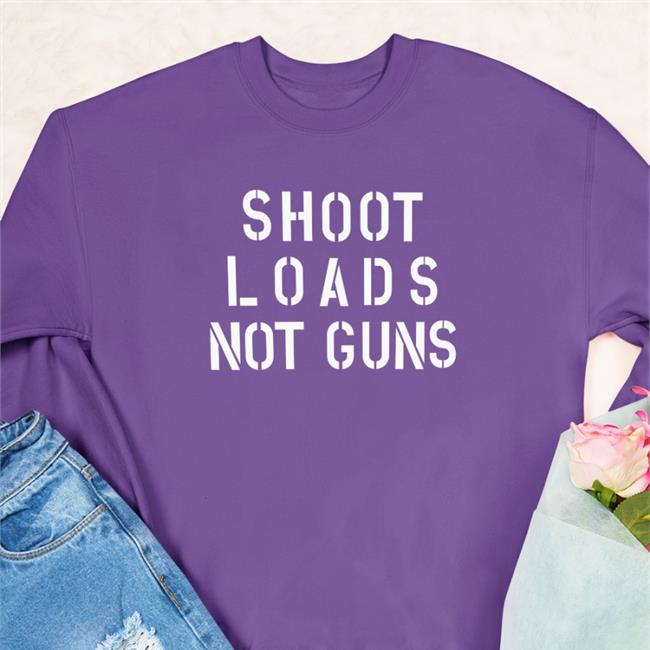 Adamsnest Store Shoot Loads Not Guns Sweatshirt