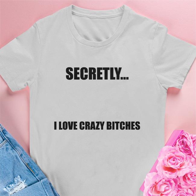 Christopher Sturniolo Secretly I Love Crazy Bitches Funny T Shirt