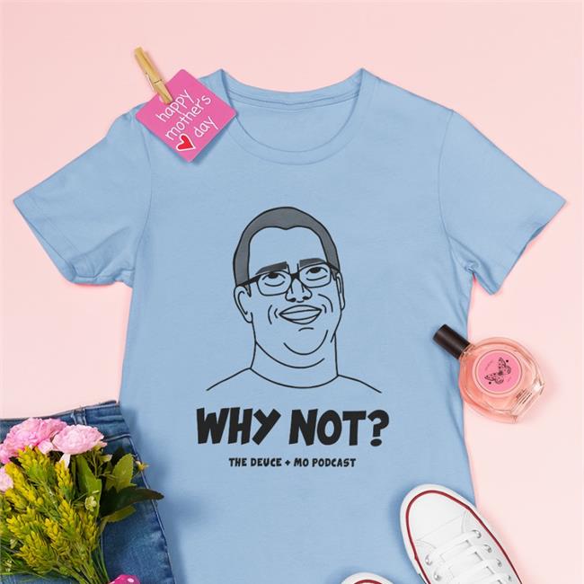 Why Not The Deuce Mo Podcast Funny T Shirt