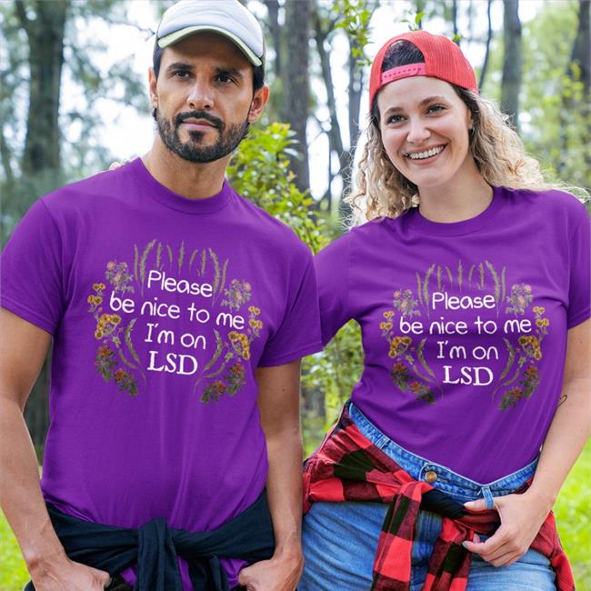 Shirts That Go Hard Please Be Nice To Me I'm On Lsd Tee Shirt