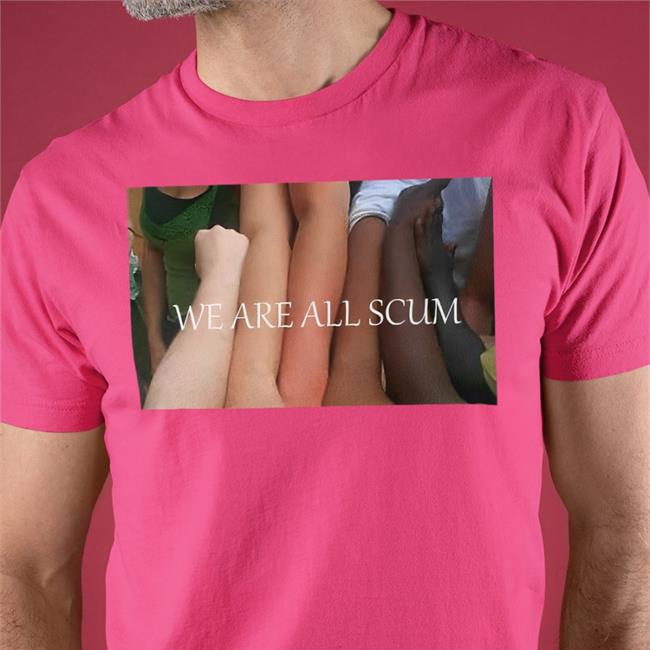 We Are All Scum T Shirts