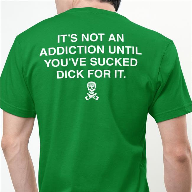 Shirts That Go Hard It’S Not An Addiction Until You’Ve Sucked Dick For It T Shirt Black