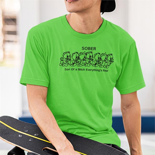 Shirtsthtgohard Sober Son Of A Bitch Everything's Real T-Shirt