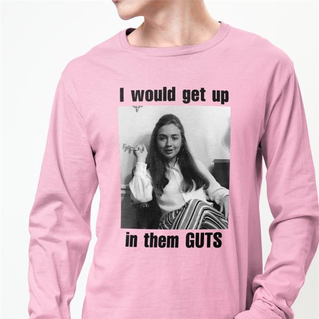I Would Get Up In Them Guts Shirt Shirtsthtgohard Shirts That Go Hard Merch
