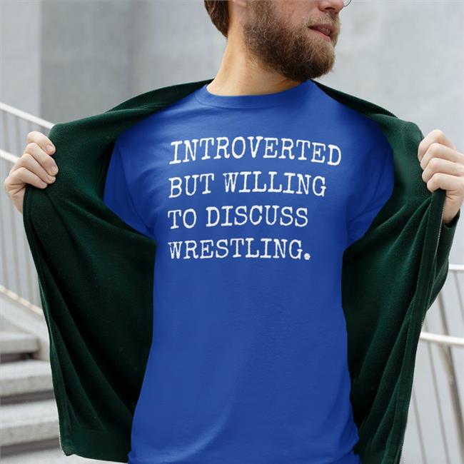 Introverted But Willing To Discuss Wrestling T Shirts