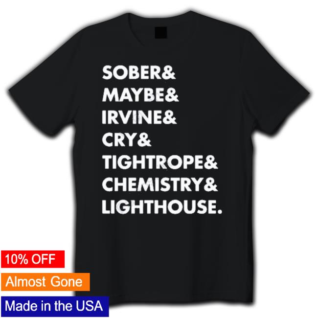 Sober & Maybe & Irvine & Cry & Tightrope & Chemistry & Lighthouse Shirt