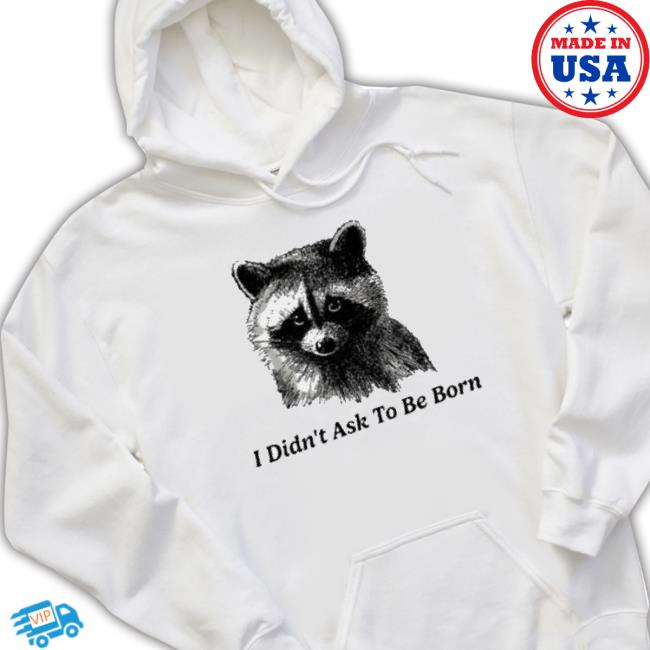 I Didn’T Ask To Be Born Hoodie