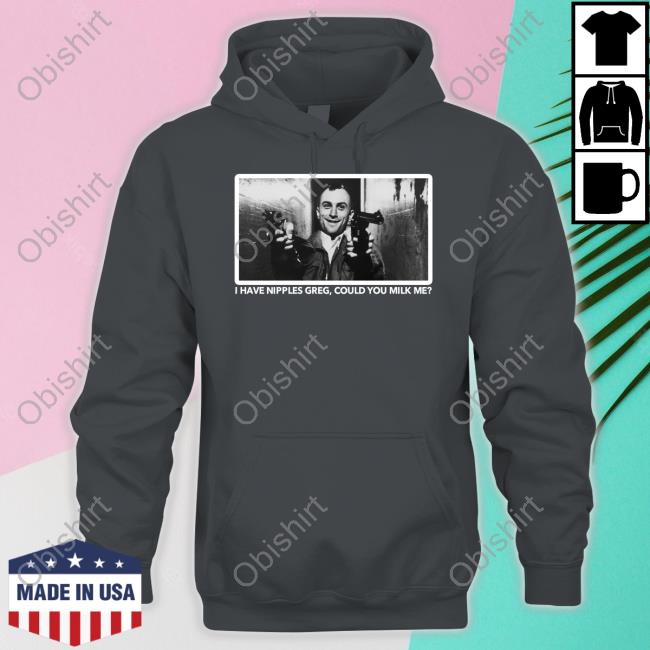Robert De Niro I Have Nipples Greg Could You Milk Me Hoodie