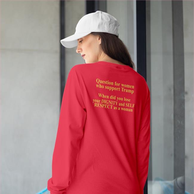 Bob Lawrence Question For Women Who Support Trump When Did You Lose Your Dignity And Self Respect As A Woman Sweatshirt