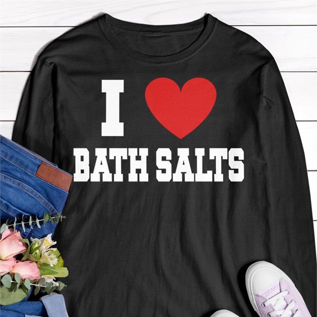 I Love Bath Salts Shirt Shirts With Threatening Auras