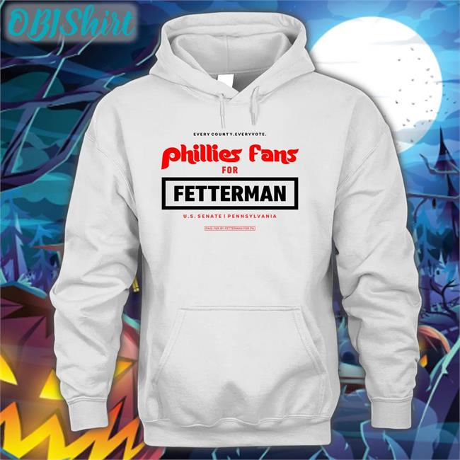 Every Country Every Vote Phillies Fans For Fetterman Sweatshirt