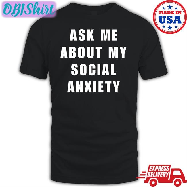 Ask Me About My Social Anxiety Hoodie Sweatshirt