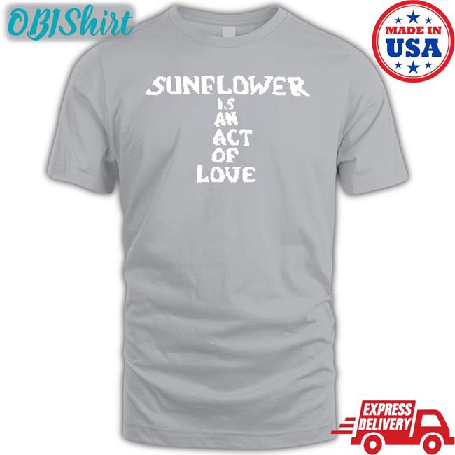 Hbx Store Sunflower Is An Act Of Love Shirt