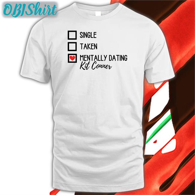 Mills Single Taken Mentally Dating Kit Conner Tee Shirt