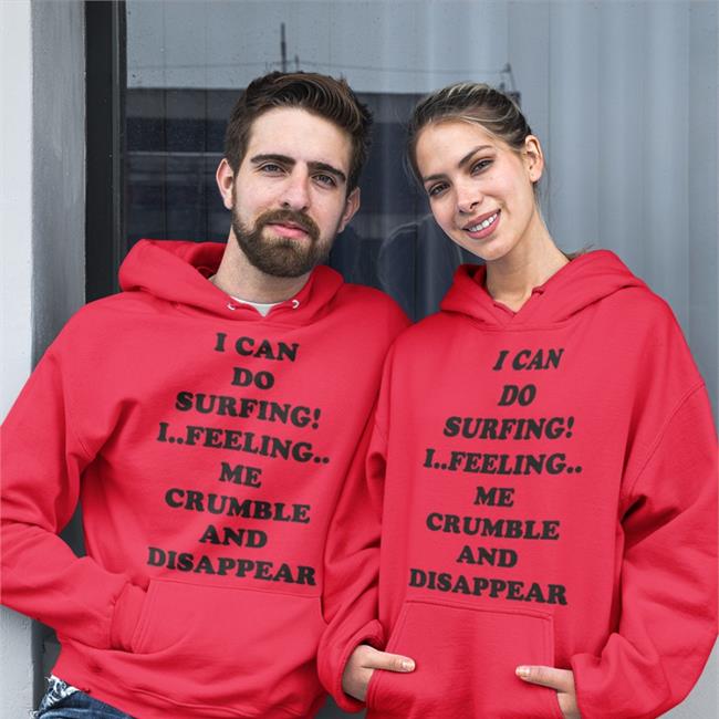I Can Do Surfing I Feeling Me Crumble And Disappear Shirts Good Shirts Shop I Can Do Surfing I Feeling Me Crumble And Disappear Sweatshirt Poorly Translated Shirts