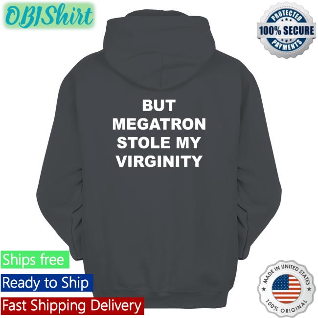 But Megatron Stole My Virginity T Shirt But Megatron Stole My Virginity Shirt
